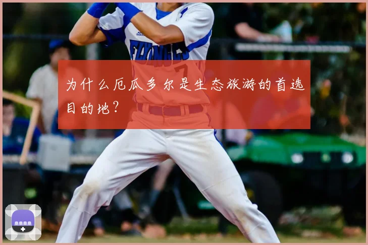 为什么厄瓜多尔是生态旅游的首选目的地？